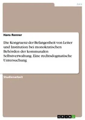 Renner |  Die Kongruenz der Befangenheit von Leiter und Institution bei monokratischen Behörden der kommunalen Selbstverwaltung. Eine rechtsdogmatische Untersuchung | eBook | Sack Fachmedien