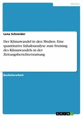Schneider |  Der Klimawandel in den Medien. Eine quantitative Inhaltsanalyse zum Framing des Klimawandels in der Zeitungsberichterstattung | eBook | Sack Fachmedien