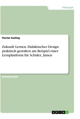 Saeling |  Zukunft Lernen. Didaktisches Design praktisch gestalten am Beispiel einer Lernplattform für Schüler_Innen | Buch |  Sack Fachmedien
