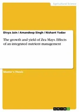 Jain / Singh / Yadav |  The growth and yield of Zea Mays. Effects of an integrated nutrient management | eBook | Sack Fachmedien