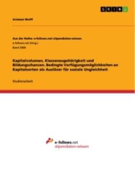 Wolff |  Kapitalvolumen, Klassenzugehörigkeit und Bildungschancen. Bedingte Verfügungsmöglichkeiten an Kapitalsorten als Auslöser für soziale Ungleichheit | Buch |  Sack Fachmedien