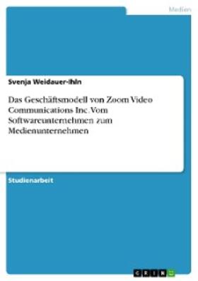 Weidauer-Ihln | Das Geschäftsmodell von Zoom Video Communications Inc. Vom Softwareunternehmen zum Medienunternehmen | E-Book | sack.de