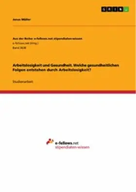 Müller |  Arbeitslosigkeit und Gesundheit. Welche gesundheitlichen Folgen entstehen durch Arbeitslosigkeit? | eBook | Sack Fachmedien