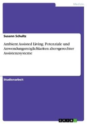 Schultz | Ambient Assisted Living. Potenziale und Anwendungsmöglichkeiten altersgerechter Assistenzsysteme | E-Book | sack.de