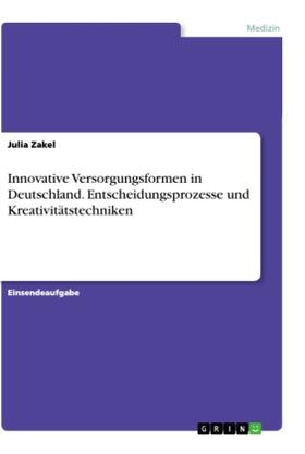 Zakel | Innovative Versorgungsformen in Deutschland. Entscheidungsprozesse und Kreativitätstechniken | Buch | 978-3-346-30265-6 | sack.de