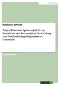 Schmidt |  Träges Wissen im Spannungsfeld von Instruktion und Konstruktion. Entwicklung von Problemlösungsfähigkeiten im Unterricht | eBook | Sack Fachmedien