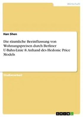 Shen |  Die räumliche Beeinflussung von Wohnungspreisen durch Berliner U-Bahn-Linie 8. Anhand des Hedonic Price Models | eBook | Sack Fachmedien