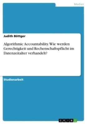 Böttger |  Algorithmic Accountability. Wie werden Gerechtigkeit und Rechenschaftspflicht im Datenzeitalter verhandelt? | Buch |  Sack Fachmedien