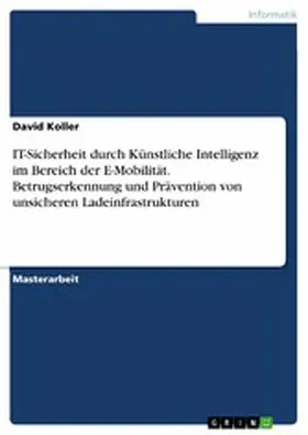Koller |  ¿IT-Sicherheit durch Künstliche Intelligenz im Bereich der E-Mobilität. Betrugserkennung und Prävention von unsicheren Ladeinfrastrukturen | eBook | Sack Fachmedien