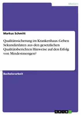 Schmitt |  Qualitätssicherung im Krankenhaus. Geben Sekundärdaten aus den gesetzlichen Qualitätsberichten Hinweise auf den Erfolg von Mindestmengen? | eBook | Sack Fachmedien