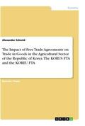 Schmid |  The Impact of Free Trade Agreements on Trade in Goods in the Agricultural Sector of the Republic of Korea. The KORUS  FTA and the KOREU FTA | Buch |  Sack Fachmedien