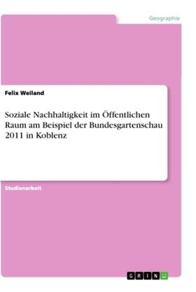 Weiland |  Soziale Nachhaltigkeit im Öffentlichen Raum am Beispiel der Bundesgartenschau 2011 in Koblenz | Buch |  Sack Fachmedien