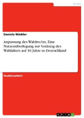 Winkler | Anpassung des Wahlrechts. Eine Nutzenüberlegung zur Senkung des Wahlalters auf 16 Jahre in Deutschland | E-Book | sack.de