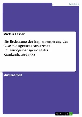 Kasper | Die Bedeutung der Implementierung des Case Management-Ansatzes im Entlassungsmanagement des Krankenhaussektors | E-Book | sack.de