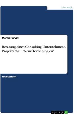 Horvat | Beratung eines Consulting Unternehmens. Projektarbeit "Neue Technologien" | Buch | 978-3-346-33269-1 | www.sack.de