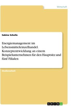 Scholle |  Energiemanagement im Lebensmitteleinzelhandel. Konzeptentwicklung an einem Beispielunternehmen für den Hauptsitz und fünf Filialen | Buch |  Sack Fachmedien