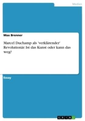 Brenner |  Marcel Duchamp als 'verklärender' Revolutionär. Ist das Kunst oder kann das weg? | Buch |  Sack Fachmedien