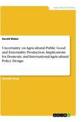 Weber |  Uncertainty on Agricultural Public Good and Externality Production. Implications for Domestic and International Agricultural Policy Design | Buch |  Sack Fachmedien