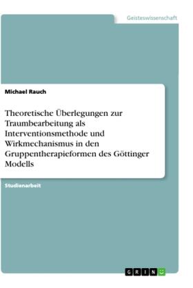 Rauch |  Theoretische Überlegungen zur Traumbearbeitung als Interventionsmethode und Wirkmechanismus in den Gruppentherapieformen des Göttinger Modells | Buch |  Sack Fachmedien