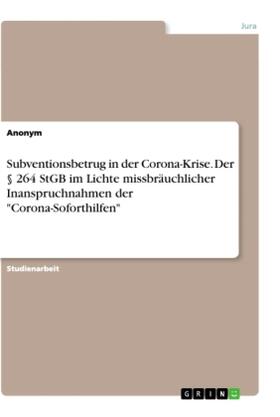 Anonymous |  Subventionsbetrug in der Corona-Krise. Der § 264 StGB im Lichte missbräuchlicher Inanspruchnahmen der "Corona-Soforthilfen" | Buch |  Sack Fachmedien