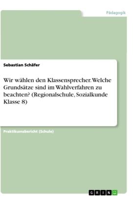 Schäfer |  Wir wählen den Klassensprecher. Welche Grundsätze sind im Wahlverfahren zu beachten? (Regionalschule, Sozialkunde Klasse 8) | Buch |  Sack Fachmedien
