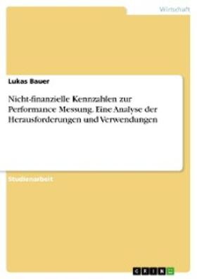 Bauer | Nicht-finanzielle Kennzahlen zur Performance Messung. Eine Analyse der Herausforderungen und Verwendungen | E-Book | sack.de