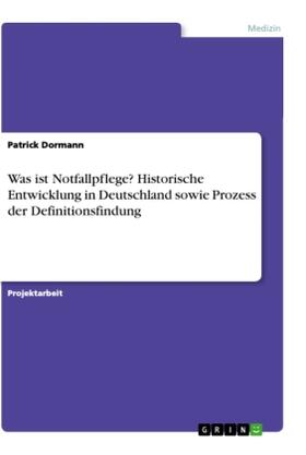 Dormann |  Was ist Notfallpflege? Historische Entwicklung in Deutschland sowie Prozess der Definitionsfindung | Buch |  Sack Fachmedien