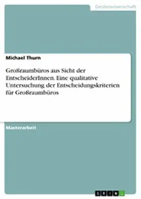 Thurn |  Großraumbüros aus Sicht der EntscheiderInnen. Eine qualitative Untersuchung der Entscheidungskriterien für Großraumbüros | eBook | Sack Fachmedien