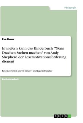 Bauer |  Inwiefern kann das Kinderbuch "Wenn Drachen Sachen machen" von Andy Shepherd der Lesemotivationsförderung dienen? | Buch |  Sack Fachmedien
