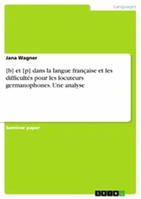 Wagner |  [b] et [p] dans la langue française et les difficultés pour les locuteurs germanophones. Une analyse | eBook | Sack Fachmedien