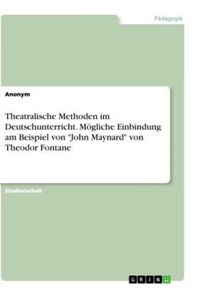 Anonym |  Theatralische Methoden im Deutschunterricht. Mögliche Einbindung am Beispiel von "John Maynard" von Theodor Fontane | Buch |  Sack Fachmedien