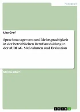 Graf |  Sprachmanagement und Mehrsprachigkeit in der betrieblichen Berufsausbildung in der AUDI AG. Maßnahmen und Evaluation | eBook | Sack Fachmedien