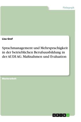 Graf |  Sprachmanagement und Mehrsprachigkeit in der betrieblichen Berufsausbildung in der AUDI AG. Maßnahmen und Evaluation | Buch |  Sack Fachmedien