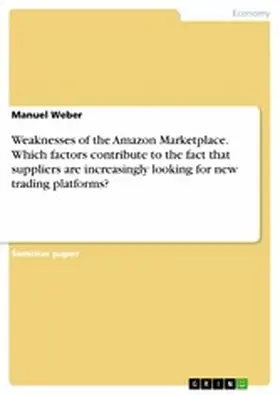 Weber |  Weaknesses of the Amazon Marketplace. Which factors contribute to the fact that suppliers are increasingly looking for new trading platforms? | eBook | Sack Fachmedien