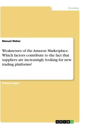 Weber |  Weaknesses of the Amazon Marketplace. Which factors contribute to the fact that suppliers are increasingly looking for new trading platforms? | Buch |  Sack Fachmedien