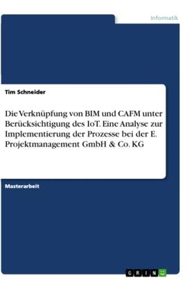 Schneider |  Die Verknüpfung von BIM und CAFM unter Berücksichtigung des IoT. Eine Analyse zur Implementierung der Prozesse bei der E. Projektmanagement GmbH & Co. KG | Buch |  Sack Fachmedien