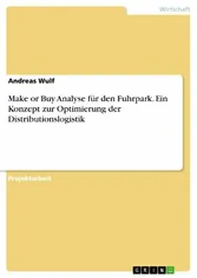 Wulf |  Make or Buy Analyse für den Fuhrpark. Ein Konzept zur Optimierung der Distributionslogistik | eBook | Sack Fachmedien