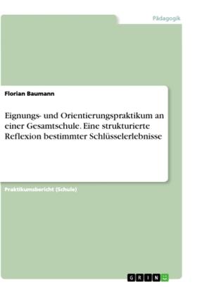 Baumann |  Eignungs- und Orientierungspraktikum an einer Gesamtschule. Eine strukturierte Reflexion bestimmter Schlüsselerlebnisse | Buch |  Sack Fachmedien