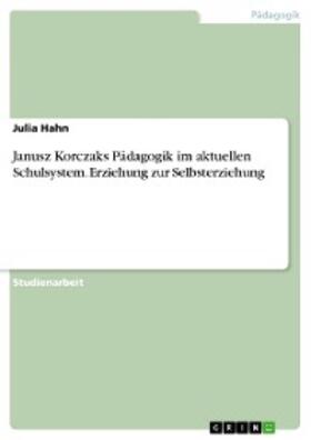 Hahn | Janusz Korczaks Pädagogik im aktuellen Schulsystem. Erziehung zur Selbsterziehung | E-Book | sack.de
