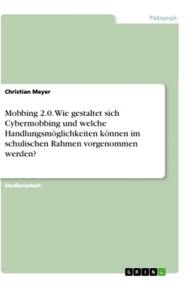 Meyer | Mobbing 2.0. Wie gestaltet sich Cybermobbing und welche Handlungsmöglichkeiten können im schulischen Rahmen vorgenommen werden? | Buch | 978-3-346-39587-0 | sack.de
