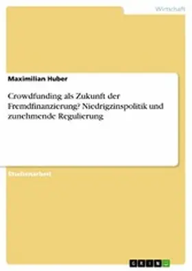 Huber |  Crowdfunding als Zukunft der Fremdfinanzierung? Niedrigzinspolitik und zunehmende Regulierung | eBook | Sack Fachmedien