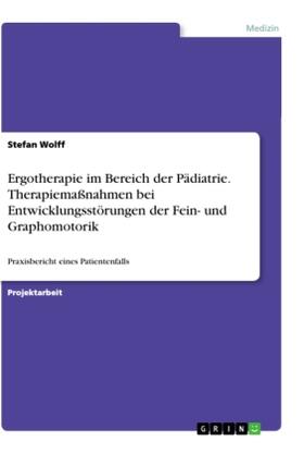 Wolff | Ergotherapie im Bereich der Pädiatrie. Therapiemaßnahmen bei Entwicklungsstörungen der Fein- und Graphomotorik | Buch | 978-3-346-39859-8 | sack.de
