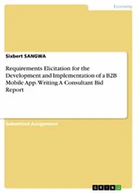 Sangwa |  Requirements Elicitation for the Development and Implementation of a B2B Mobile App. Writing A Consultant Bid Report | eBook | Sack Fachmedien