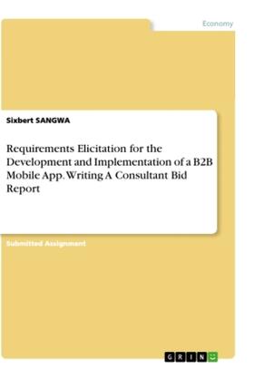 Sangwa | Requirements Elicitation for the Development and Implementation of a B2B Mobile App. Writing A Consultant Bid Report | Buch | 978-3-346-39910-6 | www.sack.de