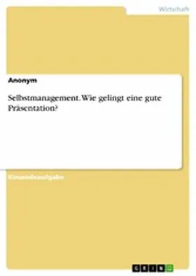 Anonym | Selbstmanagement. Wie gelingt eine gute Präsentation? | E-Book | www.sack.de