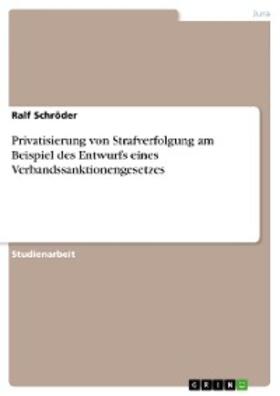 Schröder |  Privatisierung von Strafverfolgung am Beispiel des Entwurfs eines Verbandssanktionengesetzes | eBook | Sack Fachmedien