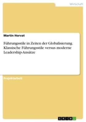 Horvat |  Führungsstile in Zeiten der Globalisierung. Klassische Führungsstile versus moderne Leadership-Ansätze | Buch |  Sack Fachmedien