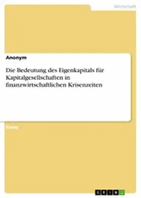 Anonym |  Die Bedeutung des Eigenkapitals für Kapitalgesellschaften in finanzwirtschaftlichen Krisenzeiten | eBook | Sack Fachmedien
