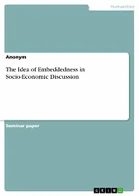 anonymous / Anonymous |  The Idea of Embeddedness in Socio-Economic Discussion | eBook | Sack Fachmedien