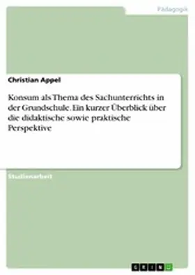 Appel |  Konsum als Thema des Sachunterrichts in der Grundschule. Ein kurzer Überblick über die didaktische sowie praktische Perspektive | eBook | Sack Fachmedien